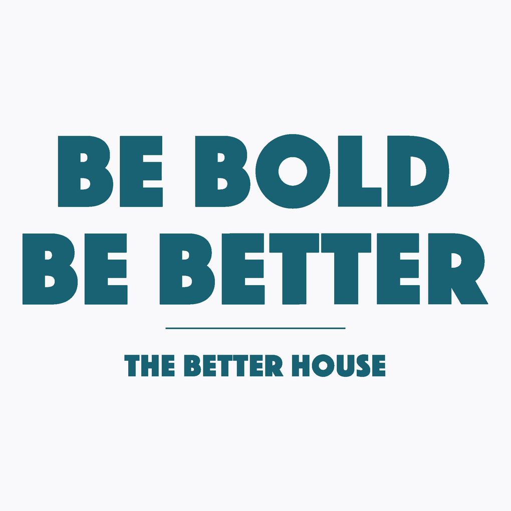 https://thebetterhouse.com/cdn/shop/files/Be_Bold_Be_Better.png?v=1686854381&width=1020